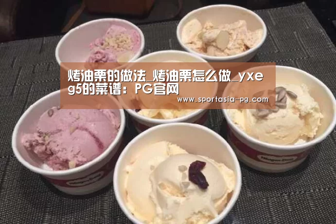 烤油栗的做法_烤油栗怎么做_yxeg5的菜谱:PG官网(图2) PG地址