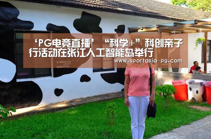‘PG电竞直播’“科学+”科创亲子行活动在张江人工智能岛举行(图2) PG地址