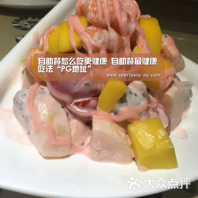 自助餐怎么吃更健康 自助餐最健康吃法“PG地址”(图3) PG地址