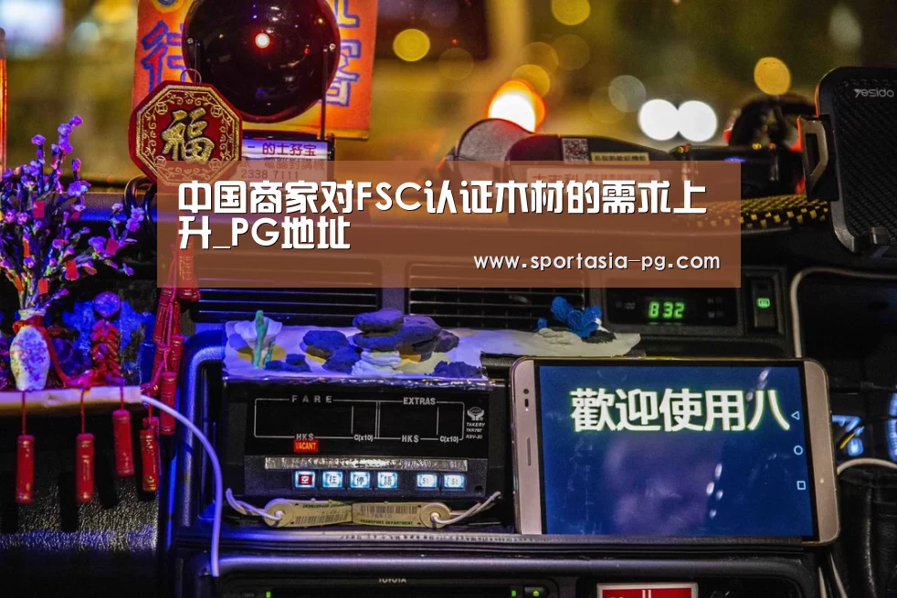 中国商家对FSC认证木材的需求上升_PG地址(图4) PG老虎机