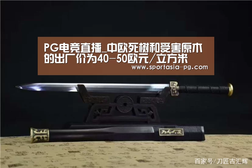 PG电竞直播_中欧死树和受害原木的出厂价为40-50欧元/立方米(图1) PG官网