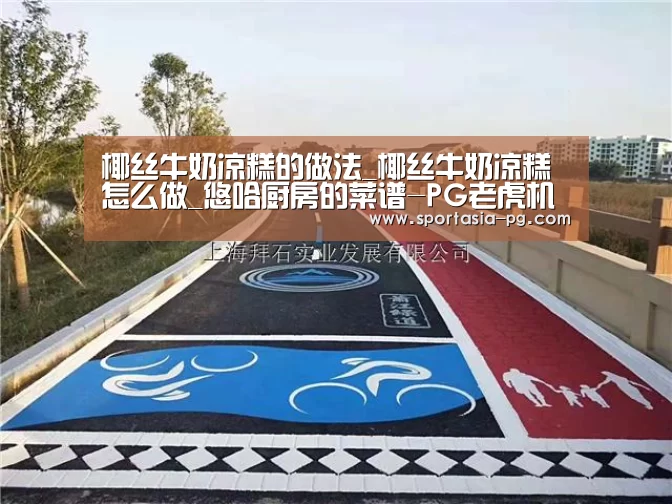 椰丝牛奶凉糕的做法_椰丝牛奶凉糕怎么做_悠哈厨房的菜谱-PG老虎机(图3) PG老虎机