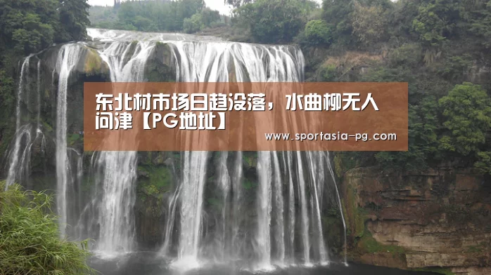 东北材市场日趋没落,水曲柳无人问津【PG地址】(图1) PG电竞直播