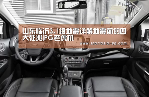 山东临沂3.1级地震详解地震前的四大征兆|PG老虎机(图2) PG地址